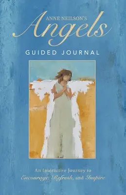 Anjelský denník Anne Neilsonovej: Vydajte sa na interaktívnu cestu, ktorá vás povzbudí, osvieži a inšpiruje - Anne Neilson's Angels Guided Journal: An Interactive Journey to Encourage, Refresh, and Inspire