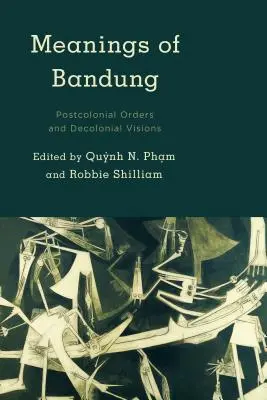Významy Bandung: Postkoloniálne poriadky a dekoloniálne vízie - Meanings of Bandung: Postcolonial Orders and Decolonial Visions