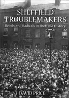 Sheffield Troublemakers - Rebeli a radikáli v histórii Sheffieldu - Sheffield Troublemakers - Rebels and Radicals in Sheffield History