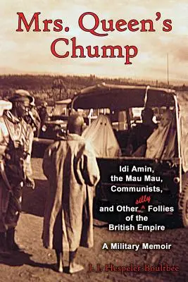 Čítanka pani kráľovnej: A Military Memoir: IDI Amin, Mau Mau, Communists, and Other Silly Follies of the British Empire - Mrs. Queen's Chump: IDI Amin, the Mau Mau, Communists, and Other Silly Follies of the British Empire - A Military Memoir