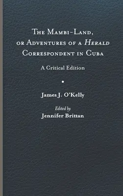 Mambi-Land, alebo dobrodružstvá dopisovateľa Heraldu na Kube: A Critical Edition (Kritické vydanie) - The Mambi-Land, or Adventures of a Herald Correspondent in Cuba: A Critical Edition