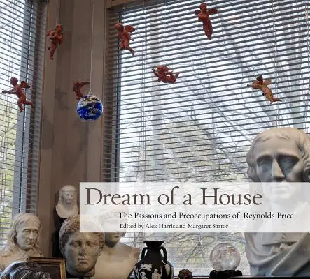 Sen o dome: Vášeň a zaujatie Reynoldsa Pricea - Dream of a House: The Passions and Preoccupations of Reynolds Price