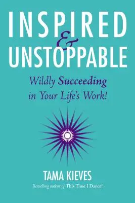 Inšpirovaný a nezastaviteľný: Neoblomný a nezastaviteľný: Divoké úspechy vo vašom životnom diele! - Inspired & Unstoppable: Wildly Succeeding in Your Life's Work!