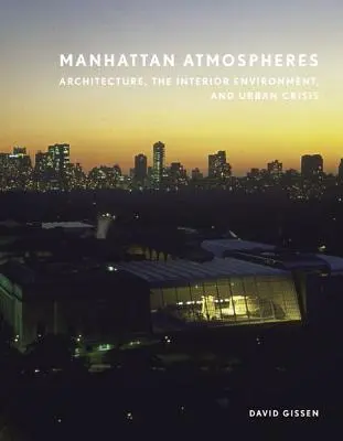 Atmosféry Manhattanu: Architektúra, vnútorné prostredie a mestská kríza - Manhattan Atmospheres: Architecture, the Interior Environment, and Urban Crisis
