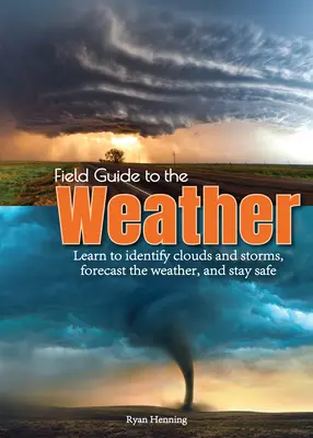 Sprievodca počasím v teréne: Naučte sa rozpoznávať oblaky a búrky, predpovedať počasie a zostať v bezpečí - Field Guide to the Weather: Learn to Identify Clouds and Storms, Forecast the Weather, and Stay Safe