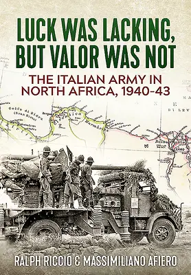 Talianska armáda v severnej Afrike, 1940-43: Šťastie chýbalo, ale statočnosť nie - The Italian Army in North Africa, 1940-43: Luck Was Lacking, But Valor Was Not