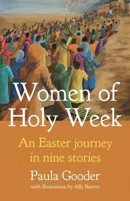 Ženy Veľkého týždňa: Veľkonočné putovanie v deviatich príbehoch - Women of Holy Week: An Easter Journey in Nine Stories