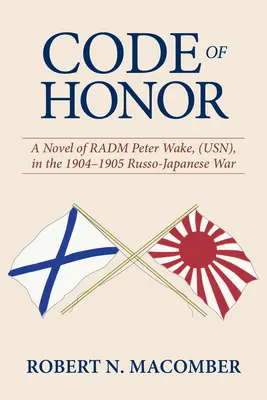 Kódex cti: Peter Wake, Usn, v rusko-japonskej vojne v rokoch 1904-1905 - Code of Honor: A Novel of Radm Peter Wake, Usn, in the 1904-1905 Russo-Japanese War