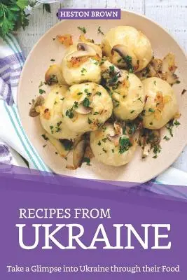 Recepty z Ukrajiny: Nahliadnite do Ukrajiny prostredníctvom ich jedál - Recipes from Ukraine: Take a Glimpse into Ukraine through their Food