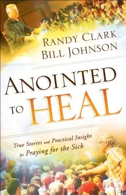 Pomazaní na uzdravenie: Skutočné príbehy a praktické poznatky o modlitbe za chorých - Anointed to Heal: True Stories and Practical Insight for Praying for the Sick