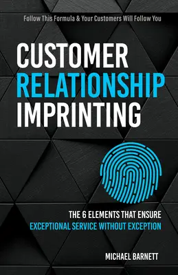Imprinting vzťahov so zákazníkmi: Šesť prvkov, ktoré zabezpečujú výnimočné služby bez výnimky - Customer Relationship Imprinting: The Six Elements That Ensure Exceptional Service Without Exception