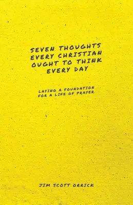 Sedem myšlienok, na ktoré by mal každý kresťan myslieť každý deň: Položenie základov pre život modlitby - Seven Thoughts Every Christian Ought to Think Every Day: Laying a Foundation for a Life of Prayer