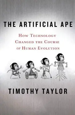 Umelá opica: Ako technológia zmenila priebeh ľudskej evolúcie - The Artificial Ape: How Technology Changed the Course of Human Evolution