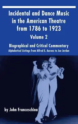 Incidentálna a tanečná hudba v americkom divadle od roku 1786 do roku 1923 (tvrdá väzba) 2. diel: Abecedný zoznam od Alfreda E. Aaronsa po Joea Jordana - Incidental and Dance Music in the American Theatre from 1786 to 1923 (hardback) Vol. 2: Alphabetical Listings from Alfred E. Aarons to Joe Jordan