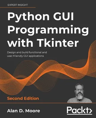 Python GUI Programming with Tkinter - Second Edition: Navrhujte a vytvárajte funkčné a používateľsky prívetivé aplikácie grafického rozhrania - Python GUI Programming with Tkinter - Second Edition: Design and build functional and user-friendly GUI applications