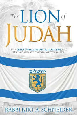 Lev z Judska: Ako Ježiš završuje biblický judaizmus a prečo sa judaizmus a kresťanstvo oddelili - The Lion of Judah: How Jesus Completes Biblical Judaism and Why Judaism and Christianity Separated