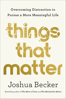 Veci, na ktorých záleží: Prekonajte rozptýlenie a snažte sa o zmysluplnejší život - Things That Matter: Overcoming Distraction to Pursue a More Meaningful Life