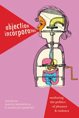 Abjection Incorporated: Sprostredkovanie politiky rozkoše a násilia - Abjection Incorporated: Mediating the Politics of Pleasure and Violence