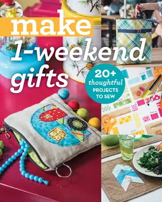 Vyrobte si darčeky na 1 víkend: 20+ premyslených projektov na šitie - Make 1-Weekend Gifts: 20+ Thoughtful Projects to Sew