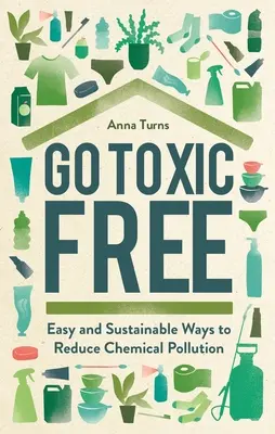 Go Toxic Free: Jednoduché a udržateľné spôsoby, ako znížiť chemické znečistenie - Go Toxic Free: Easy and Sustainable Ways to Reduce Chemical Pollution