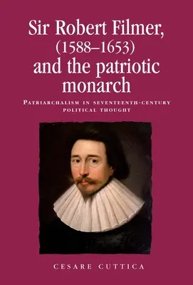 Sir Robert Filmer (1588-1653) a patriotický monarcha: Patriarchalizmus v politickom myslení sedemnásteho storočia - Sir Robert Filmer (1588-1653) and the Patriotic Monarch: Patriarchalism in Seventeenth-Century Political Thought