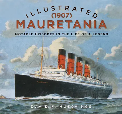 Ilustrovaná Mauretania (1907): Pozoruhodné epizódy zo života legendy - Illustrated Mauretania (1907): Notable Episodes in the Life of a Legend