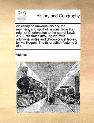 An Essay on Universal History, the Manners, and Spirit of Nations, from the Reign of Charlemaign to the Age of Lewis XIV... Translated Into English, wi - An Essay on Universal History, the Manners, and Spirit of Nations, from the Reign of Charlemaign to the Age of Lewis XIV...Translated Into English, wi