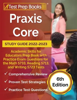 Praxis Core Study Guide 2022-2023: Príprava na skúšku z matematiky 5733, čítania 5713 a písania 5 - Praxis Core Study Guide 2022-2023: Academic Skills for Educators Prep Book with Practice Exam Questions for the Math 5733, Reading 5713, and Writing 5