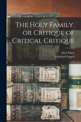 Svätá rodina alebo kritika kritickej kritiky - The Holy Family, or Critique of Critical Critique