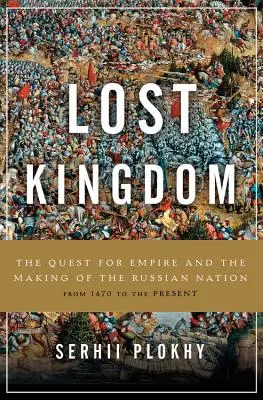 Stratené kráľovstvo: Kráľovstvo: hľadanie impéria a formovanie ruského národa - Lost Kingdom: The Quest for Empire and the Making of the Russian Nation