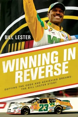 Víťazstvo naopak: Príbeh Billa Lestera: Vzdorovať šanciam a plniť si sny - Winning in Reverse: Defying the Odds and Achieving Dreams--The Bill Lester Story