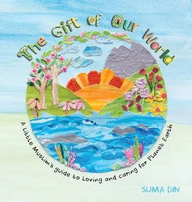 Dar nášho sveta: Darček pre nás: Príručka malého moslima, ako milovať planétu Zem a starať sa o ňu - The Gift of Our World: A little Muslim's guide to loving and caring for Planet Earth