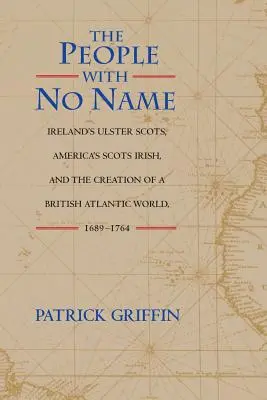 Ľudia bez mena: Írski Škóti z Ulsteru, americkí Škóti z Írska a vytváranie britského atlantického sveta v rokoch 1689 - 1764 - The People with No Name: Ireland's Ulster Scots, America's Scots Irish, and the Creation of a British Atlantic World, 1689-1764