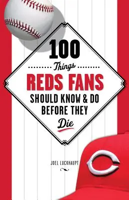 100 vecí, ktoré by mali fanúšikovia červených vedieť a urobiť pred smrťou - 100 Things Reds Fans Should Know & Do Before They Die