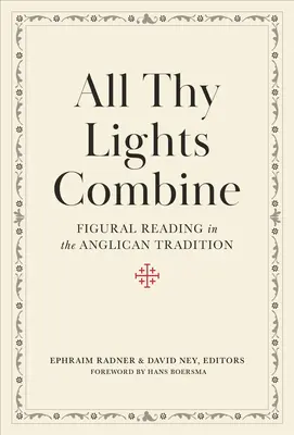 Všetky tvoje svetlá spájajú: Figurálne čítanie v anglikánskej tradícii - All Thy Lights Combine: Figural Reading in the Anglican Tradition