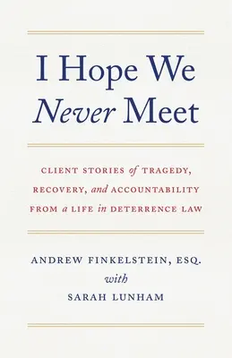 Dúfam, že sa nikdy nestretneme: Príbehy klientov o tragédii, zotavení a zodpovednosti zo života v oblasti práva odstrašovania - I Hope We Never Meet: Client Stories of Tragedy, Recovery, and Accountability from a Life in Deterrence Law