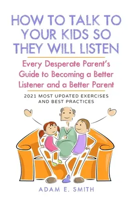 Ako hovoriť s deťmi tak, aby vás počúvali: Príručka každého zúfalého rodiča, ako sa stať lepším poslucháčom a lepším rodičom - How to Talk to Your Kids so They Will Listen: Every Desperate Parent's Guide to Becoming a Better Listener and a Better Parent