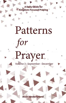 Vzory na modlitbu, zväzok 3: september - december: Modlitby zamerané na kráľovstvo: roč. 3, september - december: Denný sprievodca pre modlitbu zameranú na kráľovstvo - Patterns for Prayer Volume 3: September-December: A Daily Guide for Kingdom-Focused Praying