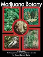 Marihuana Botany: An Advanced Study: Rozširovanie a šľachtenie charakteristických druhov konope - Marijuana Botany: An Advanced Study: The Propagation and Breeding of Distinctive Cannabis