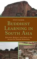 Budhistické vzdelávanie v južnej Ázii: Vzdelávanie, náboženstvo a kultúra v starobylej Šrí Nalanda Mahaviháre - Buddhist Learning in South Asia: Education, Religion, and Culture at the Ancient Sri Nalanda Mahavihara