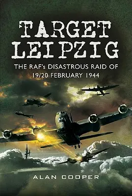 Cieľové Lipsko: Katastrofálny nálet RAF z 19. a 20. februára 1944 - Target Leipzig: The RAF's Disastrous Raid of 19/20 February 1944