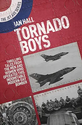 Tornado Boys: Napínavé príbehy mužov a žien, ktorí riadili tento nezdolný novodobý bombardér - Tornado Boys: Thrilling Tales from the Men and Women Who Have Operated This Indomitable Modern-Day Bomber