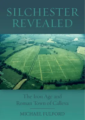 Silchester Revealed: Rímske mesto Calleva z doby železnej a rímskej - Silchester Revealed: The Iron Age and Roman Town of Calleva