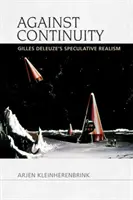 Proti kontinuite: Gilles Deleuze - špekulatívny realizmus - Against Continuity: Gilles Deleuze's Speculative Realism