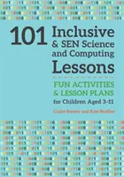 101 inkluzívnych a senzačných hodín prírodovedy a informatiky: Zábavné aktivity a plány vyučovacích hodín pre deti vo veku 3 - 11 rokov - 101 Inclusive and Sen Science and Computing Lessons: Fun Activities and Lesson Plans for Children Aged 3 - 11