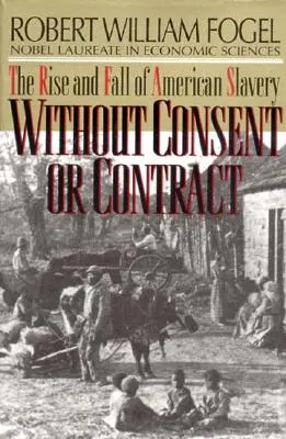 Bez súhlasu alebo zmluvy: Vzostup a pád amerického otroctva (revidované vydanie) - Without Consent or Contract: The Rise and Fall of American Slavery (Revised)