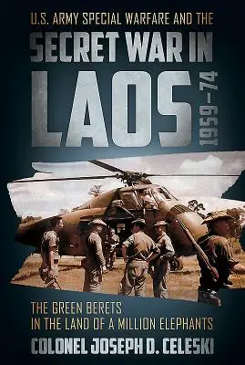 Zelené barety v krajine miliónov slonov: Špeciálna vojna americkej armády a tajná vojna v Laose v rokoch 1959-74 - The Green Berets in the Land of a Million Elephants: U.S. Army Special Warfare and the Secret War in Laos 1959-74