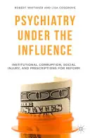 Psychiatria pod vplyvom: Vydavateľstvo psychiatrie: Korupcia v inštitúciách, sociálne škody a recepty na reformu - Psychiatry Under the Influence: Institutional Corruption, Social Injury, and Prescriptions for Reform