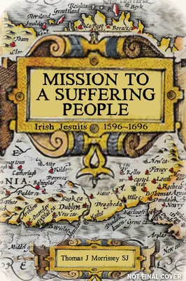 Misia k trpiacemu ľudu: Írski jezuiti 1596 až 1696 - Mission to a Suffering People: Irish Jesuits 1596 to 1696