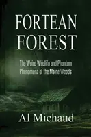Fortean Forest: Podivná divočina a prízračné javy v mainských lesoch - Fortean Forest: The Weird Wildlife and Phantom Phenomena of the Maine Woods
